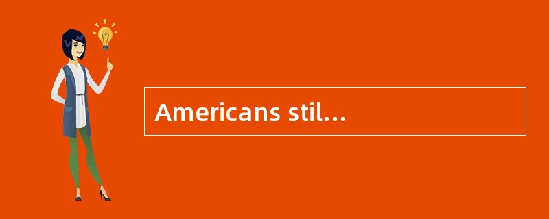 Americans still havebeen gaining weight,although they have cut their average fat intake from 36 to34