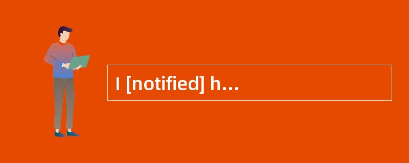 I [notified] himthat my address had changed.