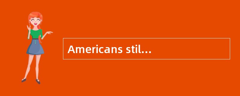 Americans still havebeen gaining weight,although they have cut their average fat intake from 36 to34