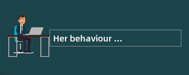 Her behaviour isextremely [childish].