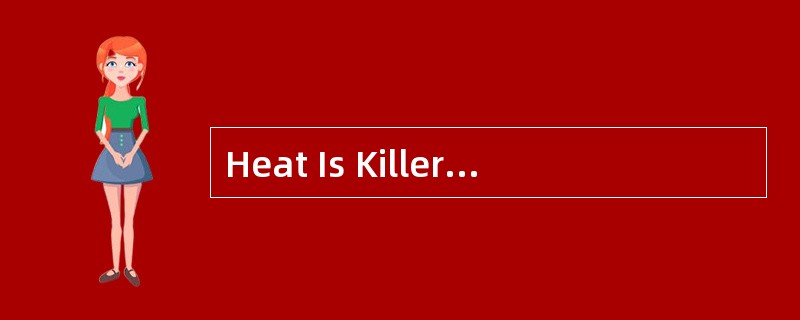 Heat Is KillerExtremely hot weather is common in many parts of the world.Although hot weatherjust ma
