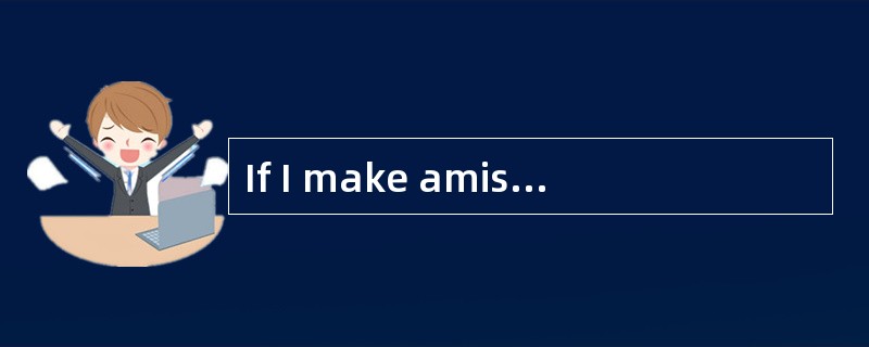 If I make amistake,I will try to [remedy] it.