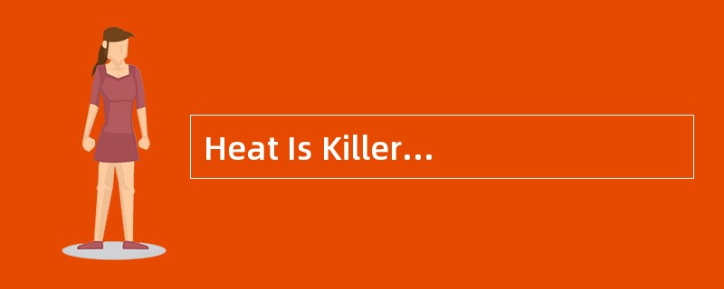 Heat Is KillerExtremely hot weather is common in many parts of the world.Although hot weatherjust ma