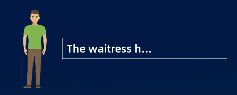 The waitress hasbeen [fired] because of her rudeness to the customers.