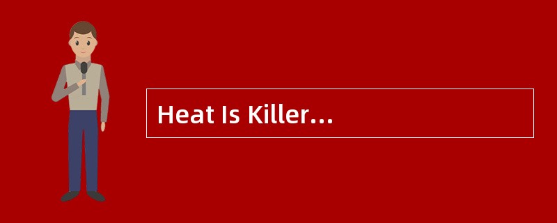 Heat Is Killer<o:p></o:p></p><p class="MsoNormal ">Extremely hotwe