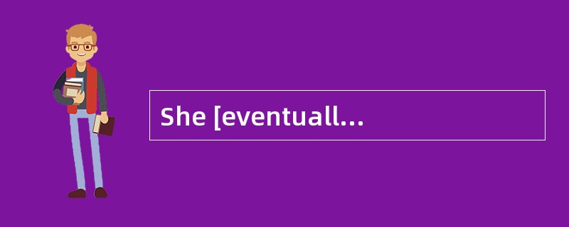 She [eventually]married the most persistent one of her admirers.