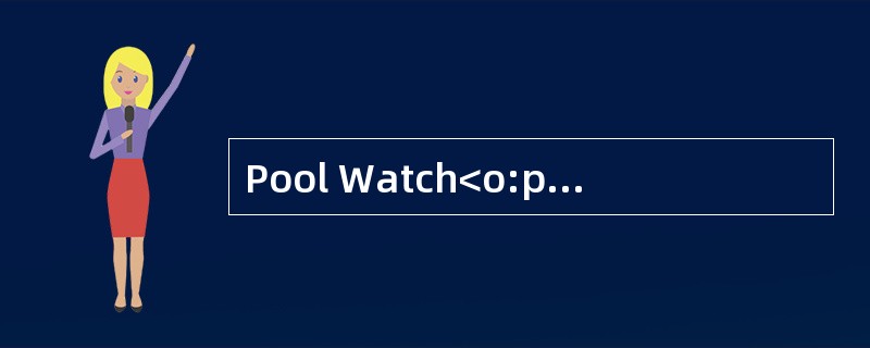Pool Watch<o:p></o:p></p><p class="MsoNormal ">Swimmers can drowni