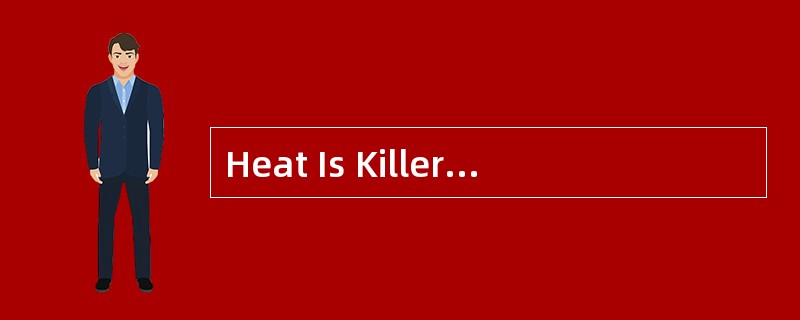 Heat Is KillerExtremely hot weather is common in many parts of the world.Although hot weatherjust ma