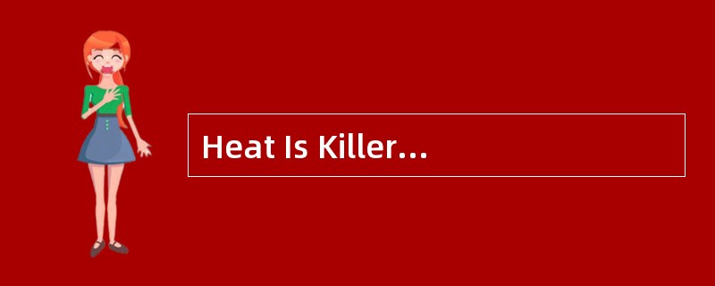 Heat Is KillerExtremely hot weather is common in many parts of the world.Although hot weatherjust ma