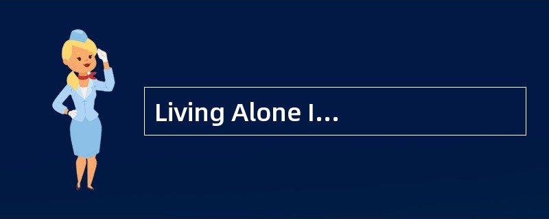 Living Alone IsJoyful More and more Americans are living alone.Some live alone because ofdivorce or