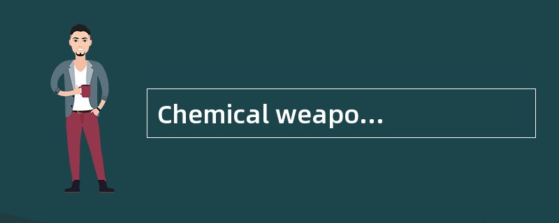 Chemical weaponsare [banned] internationally.