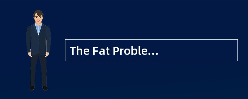 The Fat Problem ThatMen Face<o:p></o:p></p><p class="MsoNormal ">I
