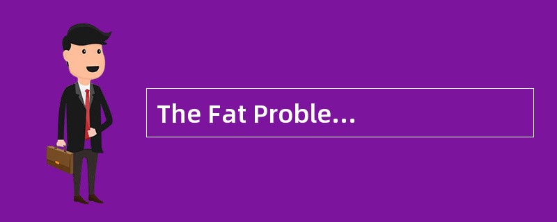 The Fat Problem ThatMen Face<o:p></o:p></p><p class="MsoNormal ">I