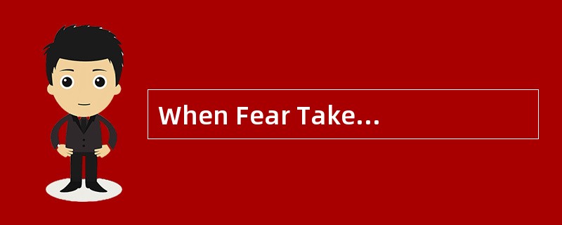 When Fear TakesControl of the Mind<o:p></o:p></p><p class="MsoNormal "