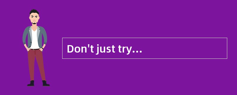 Don't just try to[put up with] your toothache.Go and see the dentist.