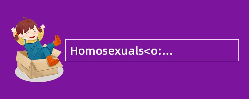 Homosexuals<o:p></o:p></p><p class="MsoNormal ">Many homosexualspr