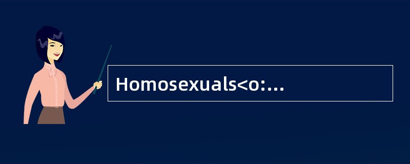 Homosexuals<o:p></o:p></p><p class="MsoNormal ">Many homosexualspr