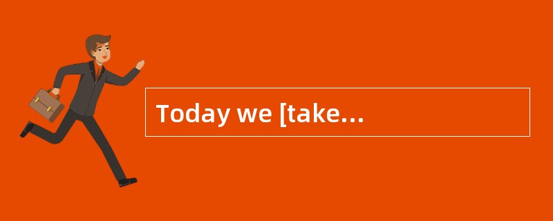 Today we [take iffor granted] that the mail will be delivered daily at our door.