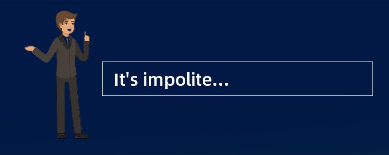  It's impolite to [cutin] when others are having a conversation.
