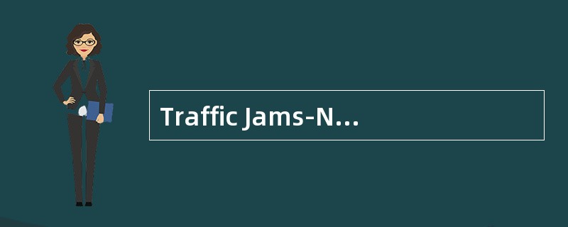 Traffic Jams-No Endin Sight<o:p></o:p></p><p class="MsoNormal ">1