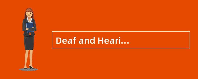 Deaf and HearingLoss<o:p></o:p></p><p class="MsoNormal ">People wh