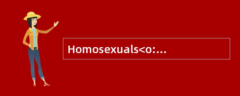 Homosexuals<o:p></o:p></p><p class="MsoNormal ">Many homosexualspr