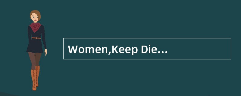 Women,Keep Dieting!<o:p></o:p></p><p class="MsoNormal ">To most wo