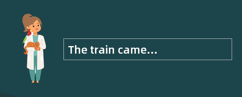 The train came toan [abrupt] stop,making us wonder where we were.