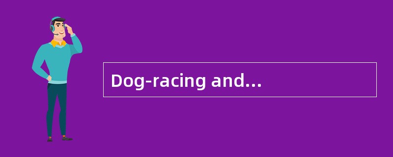 Dog-racing andWagering<o:p></o:p></p><p class="MsoNormal ">Most of