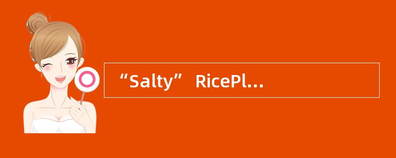 “Salty” RicePlant Boosts Harvests<o:p></o:p></p><p class="MsoNormal "