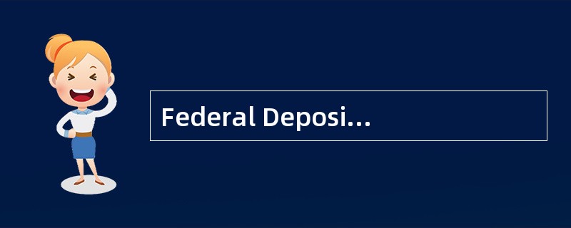 Federal DepositInsurance Corporation<o:p></o:p></p><p class="MsoNormal &qu