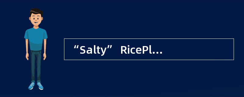 “Salty” RicePlant Boosts Harvests<o:p></o:p></p><p class="MsoNormal "