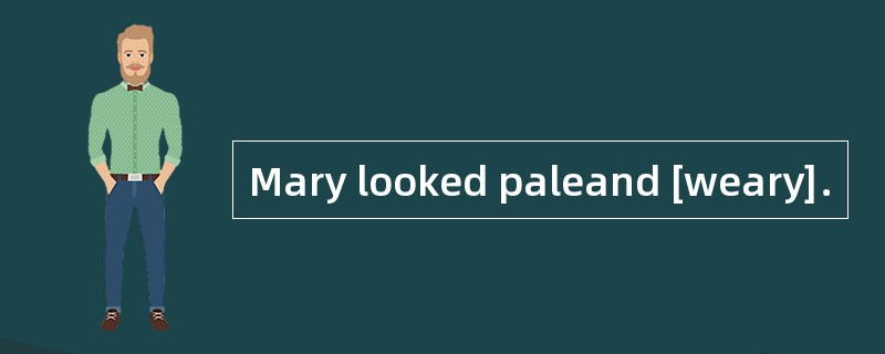 Mary looked paleand [weary]．