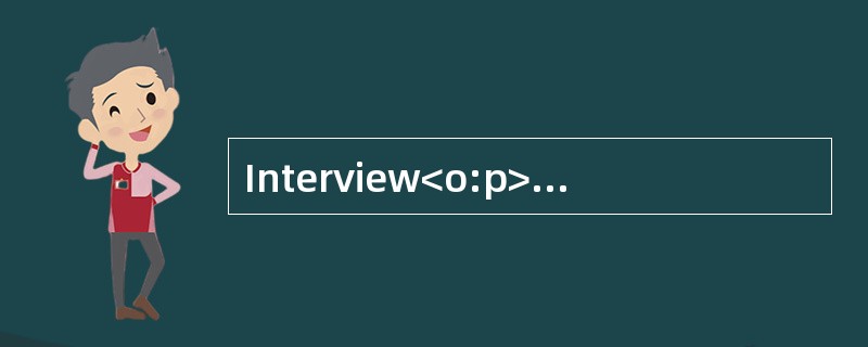 Interview<o:p></o:p></p><p class="MsoNormal ">The importance andfo