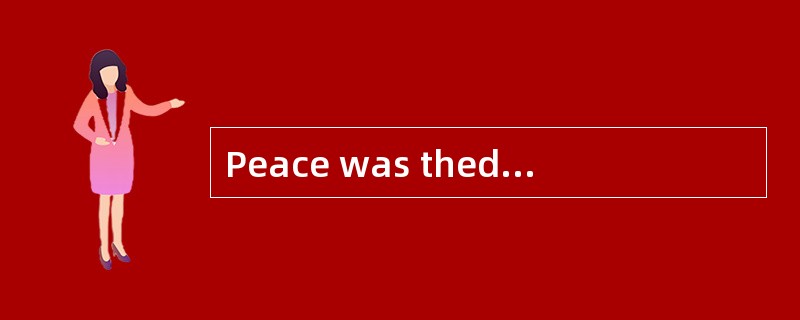 Peace was thedominant [theme] of the conference.