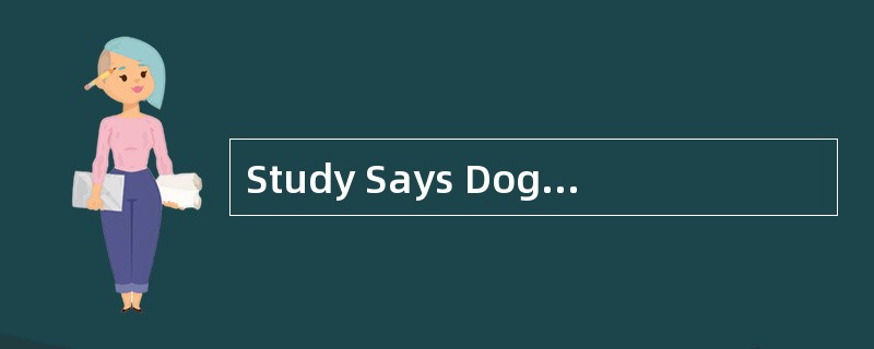 Study Says Dogs CanSmell Cancer<o:p></o:p></p><p class="MsoNormal "&g
