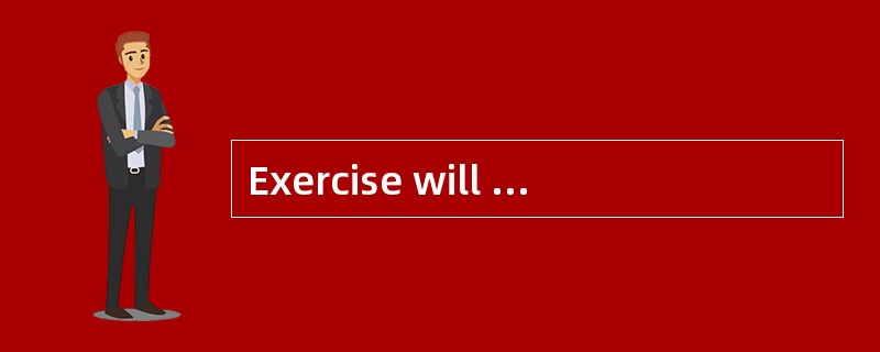 Exercise will [possibly]protect against heart attacks.