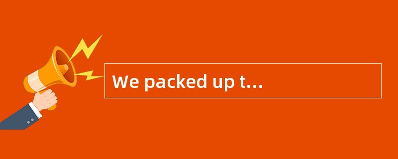 We packed up thethings we had accumulated（积累）over the [last] three years.