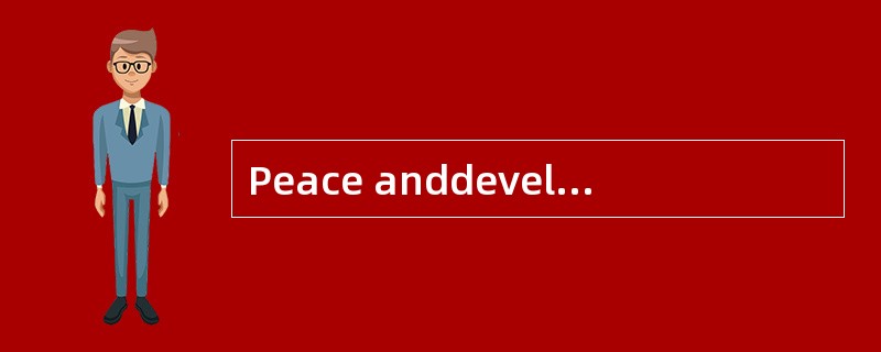 Peace anddevelopment remain the [overriding] themes of the times.