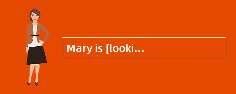 Mary is [lookingfor] the book she lost yesterday.