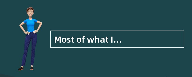 Most of what Ireally need to know about how to live and what to do and how to be,I learned inkinderg