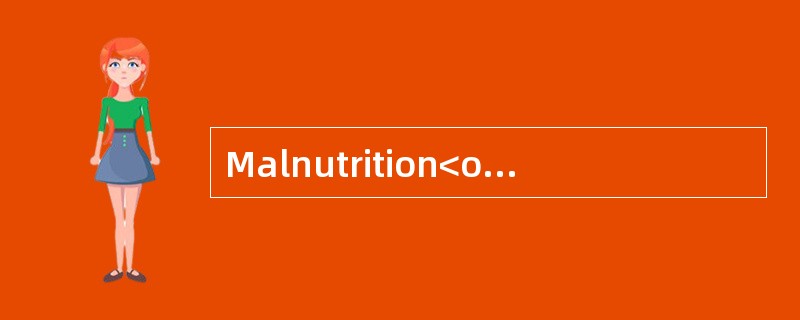 Malnutrition<o:p></o:p></p><p class="MsoNormal ">"Much of the