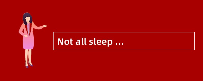 Not all sleep is thesame every night.We experience some deep,quiet sleep and some activesleep,which