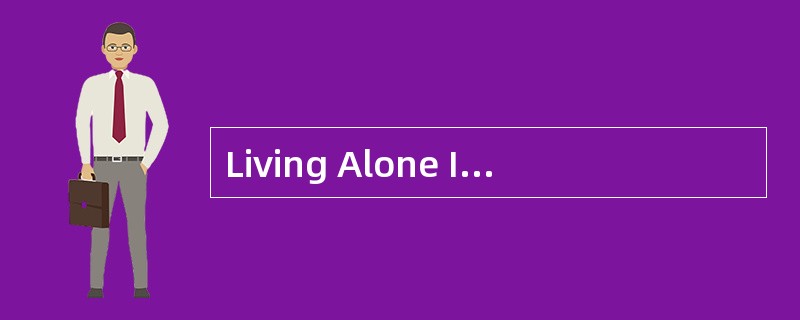 Living Alone IsJoyful More and more Americans are living alone.Some live alone because ofdivorce or