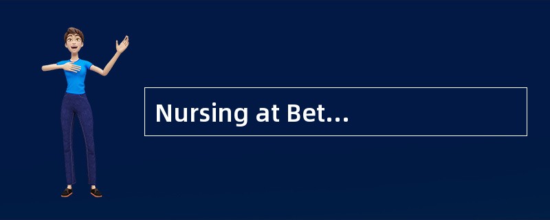 Nursing at BethIsrael Hospital produces the best patient care possible.If we are to solve thenursing