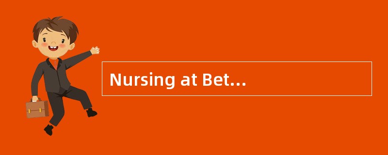 Nursing at BethIsrael Hospital produces the best patient care possible.If we are to solve thenursing
