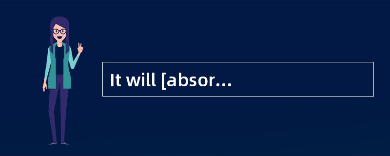 It will [absord] alarge amount of money to decorate the office.