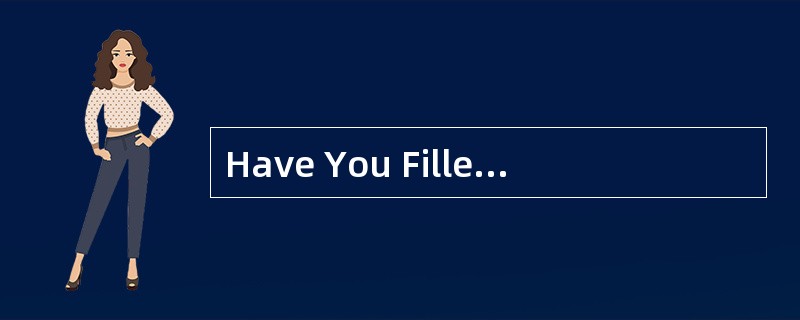 Have You Filled UpThe Form?<o:p></o:p></p><p class="MsoNormal ">Of