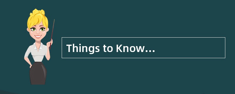 Things to Know aboutthe <st1:country-region w:st="on "><st1:place w:st="on &