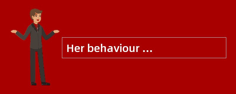 Her behaviour isextremely [childish].